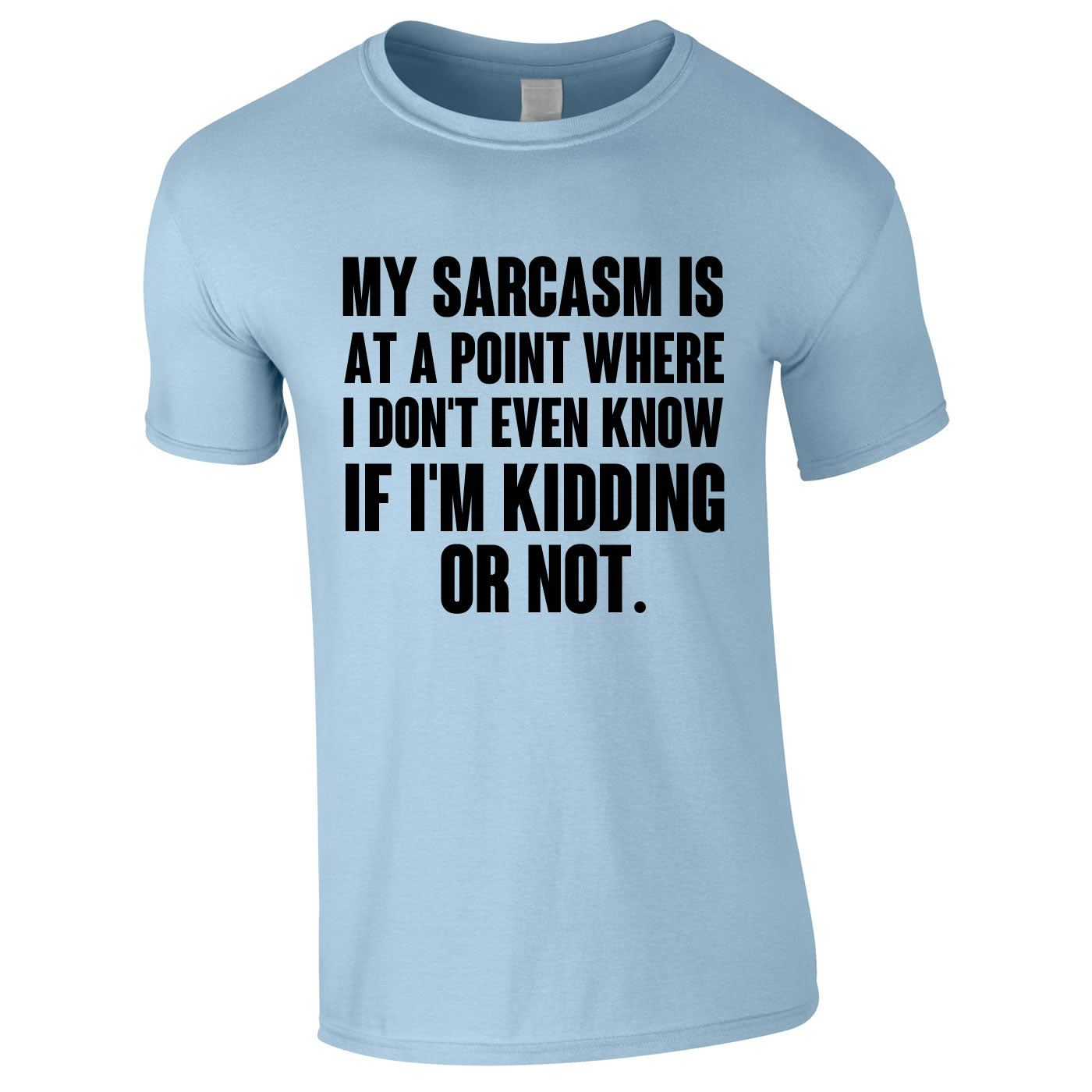 My Sarcasm Is At A Point Where I Don't Know If I'm Kidding Or Not Tee In Sky