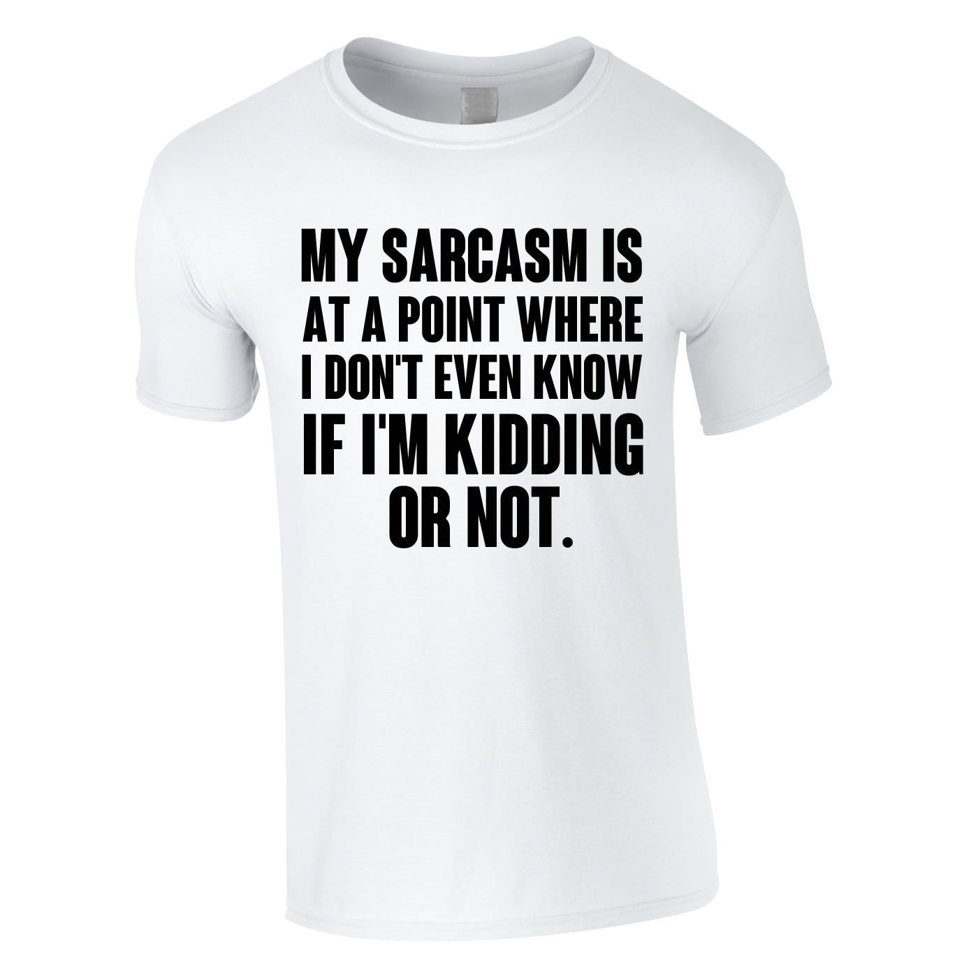 My Sarcasm Is At A Point Where I Don't Know If I'm Kidding Or Not Tee In White