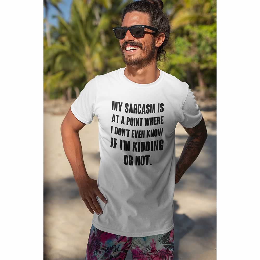 My Sarcasm Is At A Point Where I Don't Know If I'm Kidding Tee