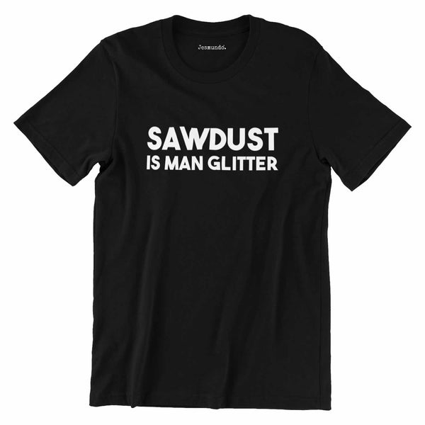 Sawdust Is Man Glitter T-Shirt