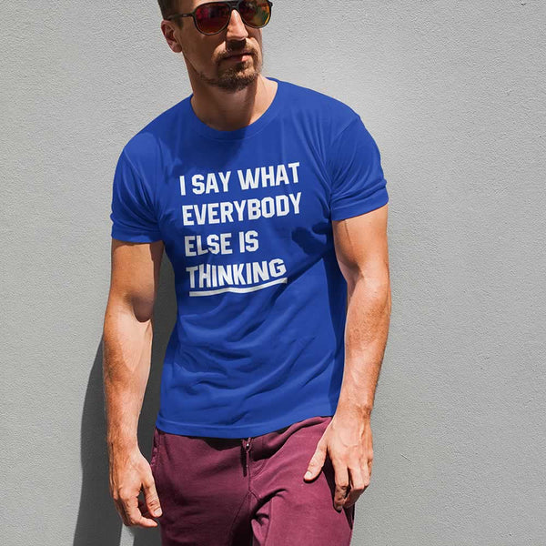 Say What Everybody Is Thinking T-Shirt
