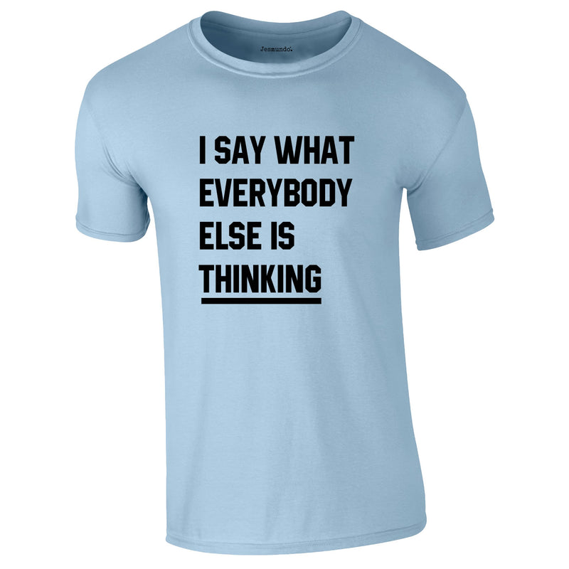 Say What Everybody Else Is Thinking Tee In Sky