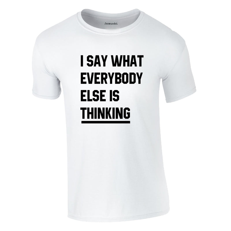 Say What Everybody Is Thinking T-Shirt