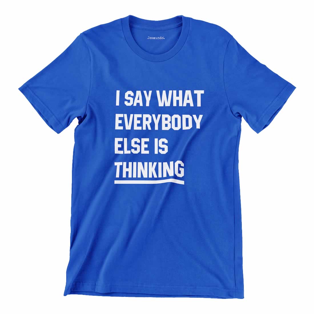 Say What Everybody Is Thinking Printed T-Shirt