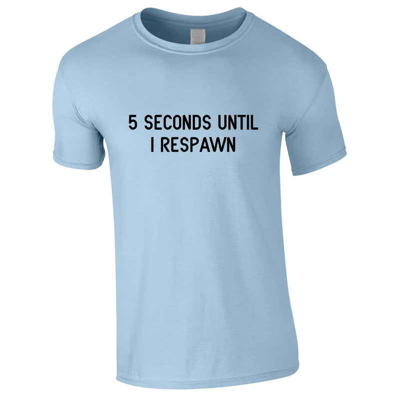 5 Seconds Until I Respawn Tee In Sky