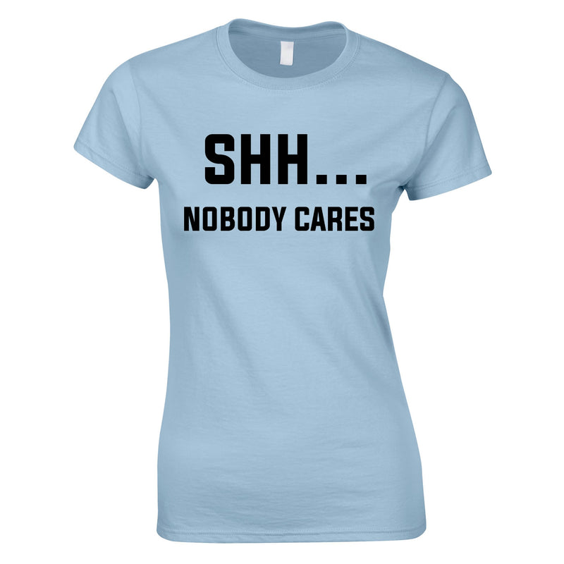 Shh Nobody Cares Ladies Top In Sky