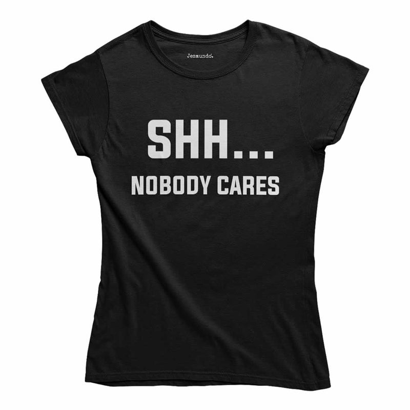 Shh Nobody Cares Women's T-Shirt