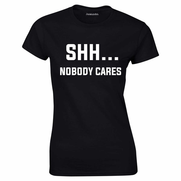 Shh Nobody Cares Womens T Shirt In Black