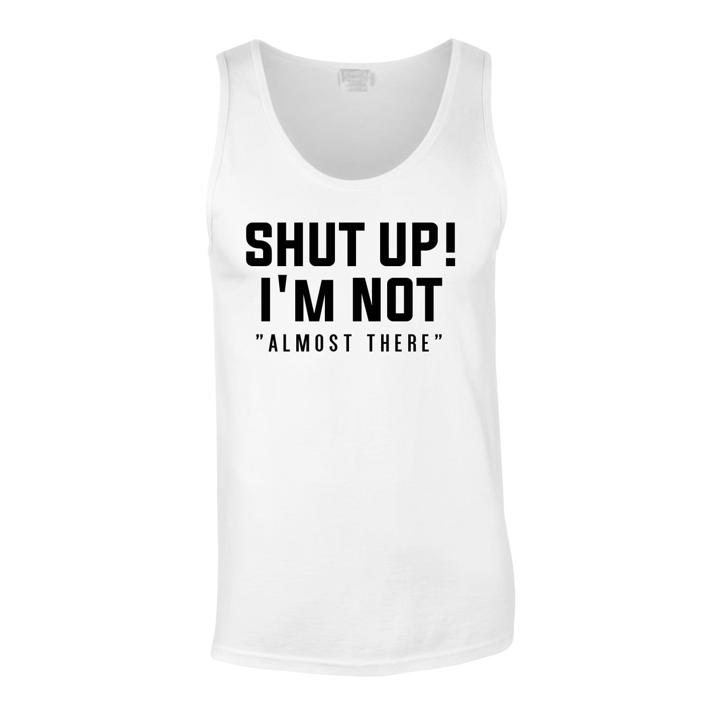 Shut Up I'm Not Almost There Vest In White