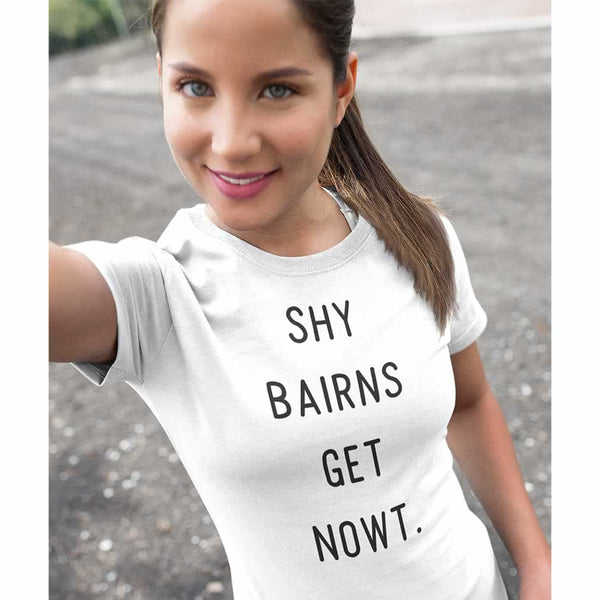 Shy Bairns Get Nowt Women's T Shirt