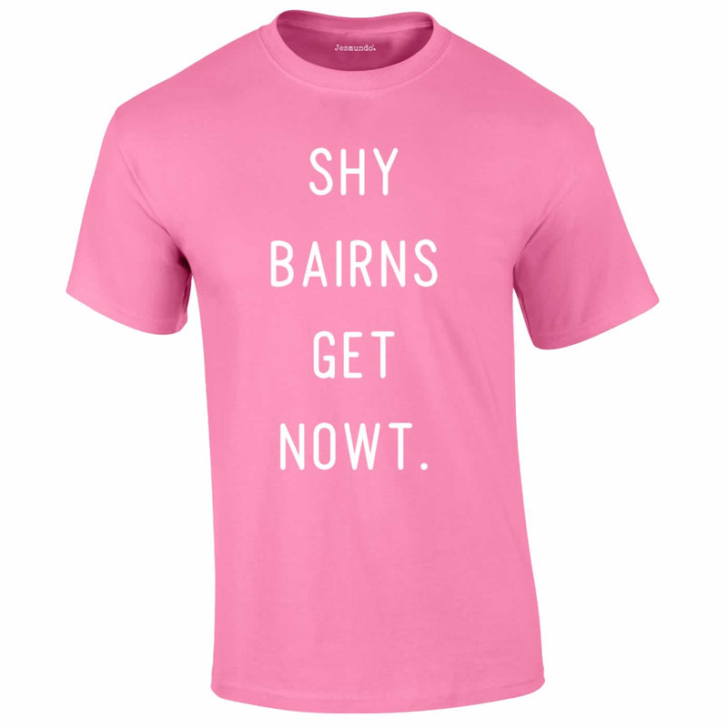 Pink shy bairns get nowt t shirt
