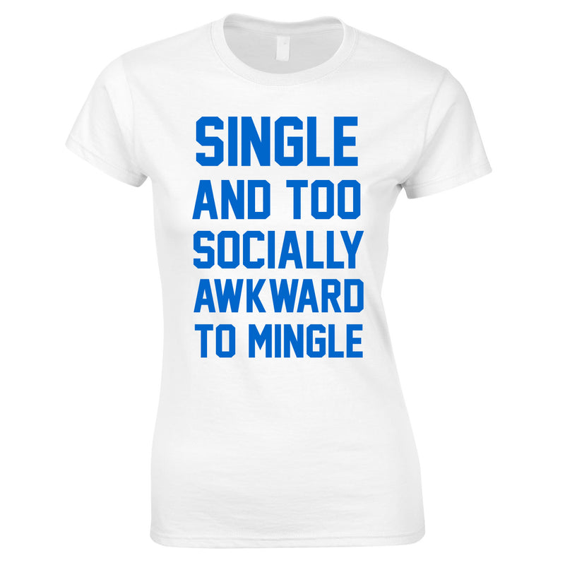 Single And Too Socially Awkward To Mingle Ladies Top In White