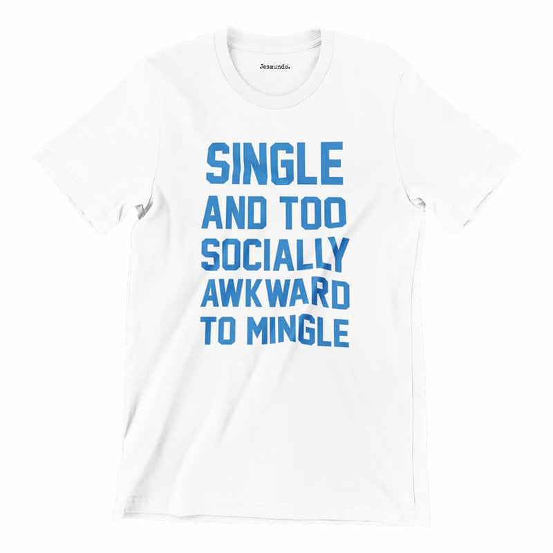 Single And Too Socially Awkward To Mingle T Shirt