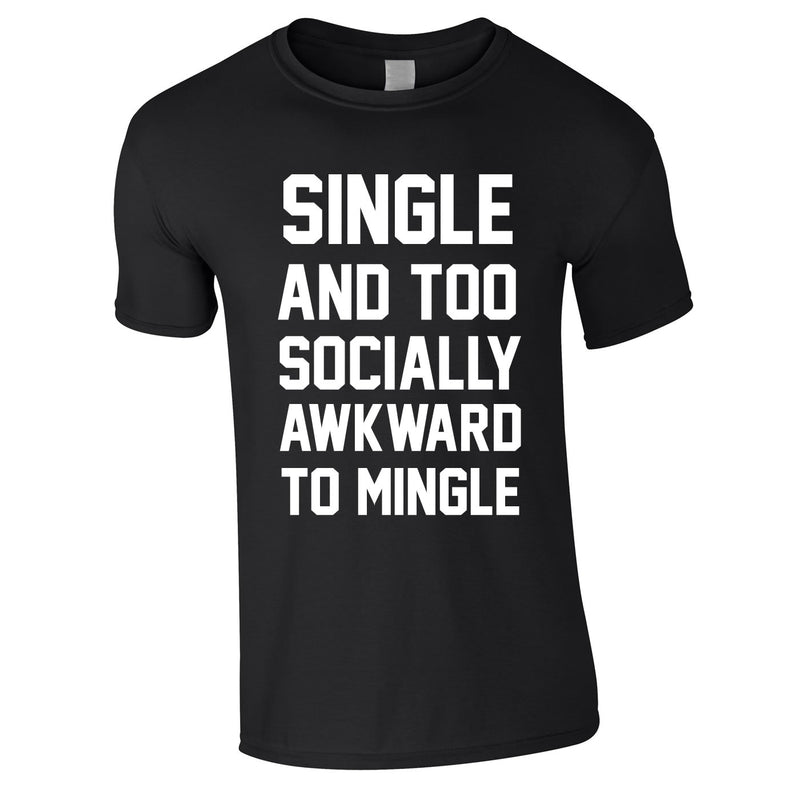 Single And Too Socially Awkward To Mingle Tee In Black