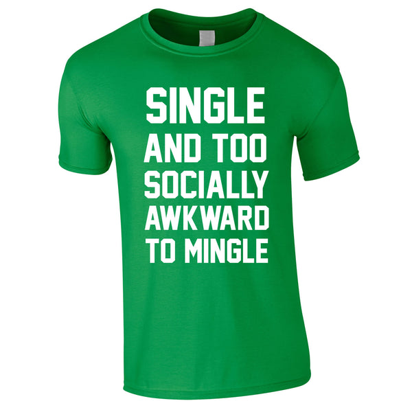 Single And Too Socially Awkward To Mingle Tee In Green