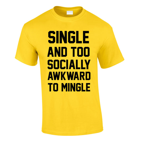 Single And Too Socially Awkward To Mingle Tee In Yellow