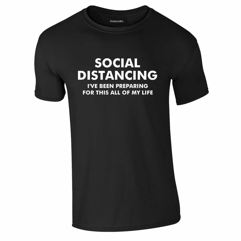 Social Distancing - I've Been Preparing For This Tee In Black
