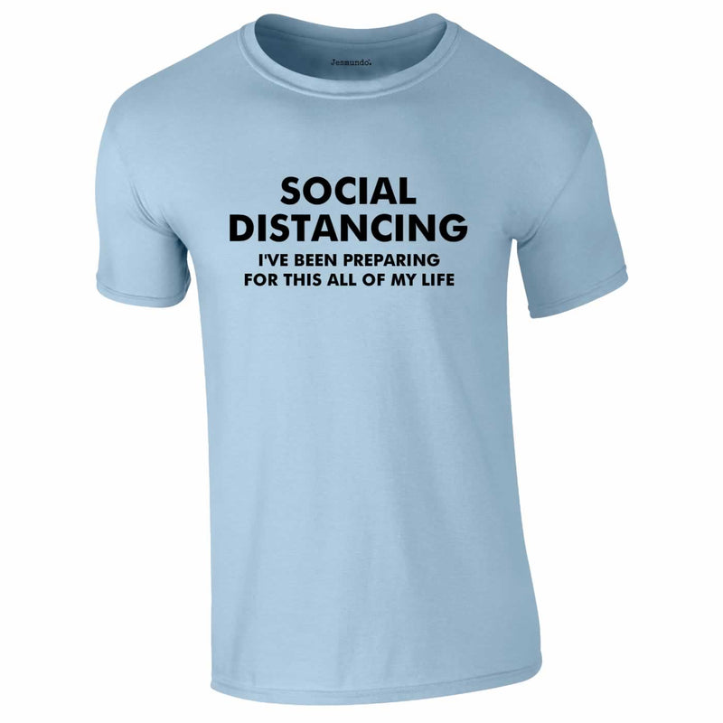 Social Distancing - I've Been Preparing For This Tee In Sky