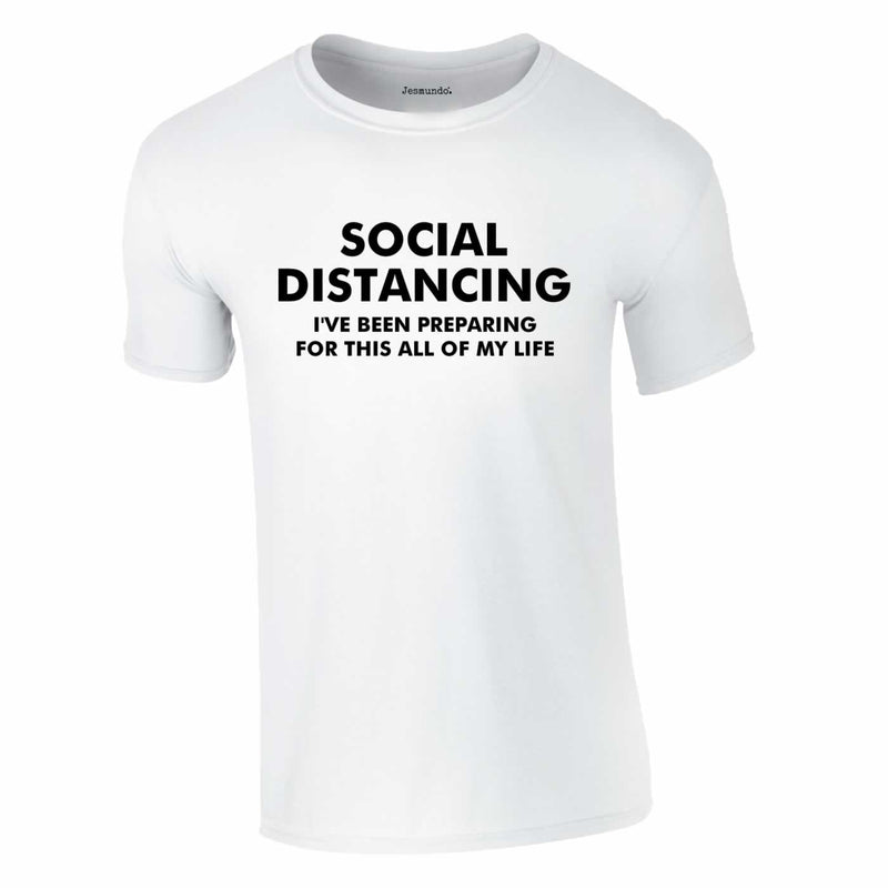 Social Distancing - I've Been Preparing For This Tee In White