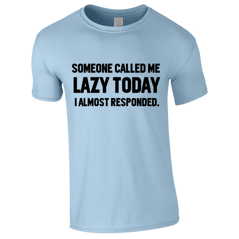 Someone Called Me Lazy Today Tee In Sky