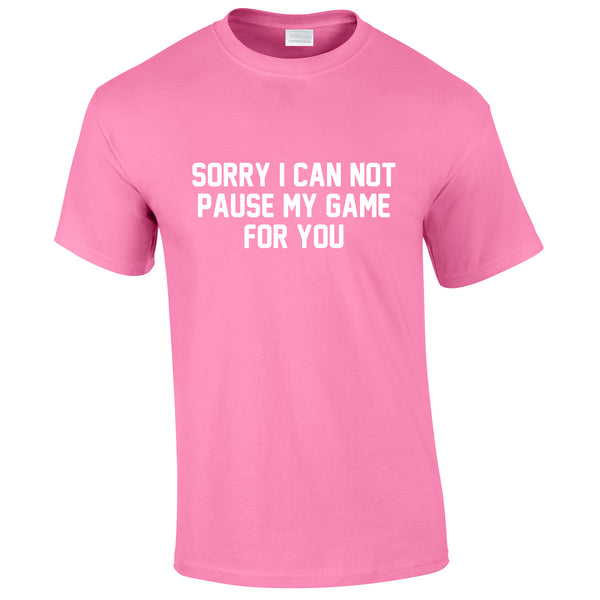 Sorry I Can Not Pause My Game For You Tee In Pink