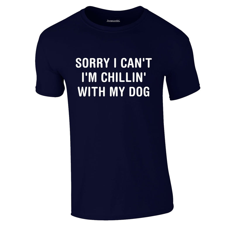 Sorry I Can't I'm Chillin With My Dog Tee In Navy