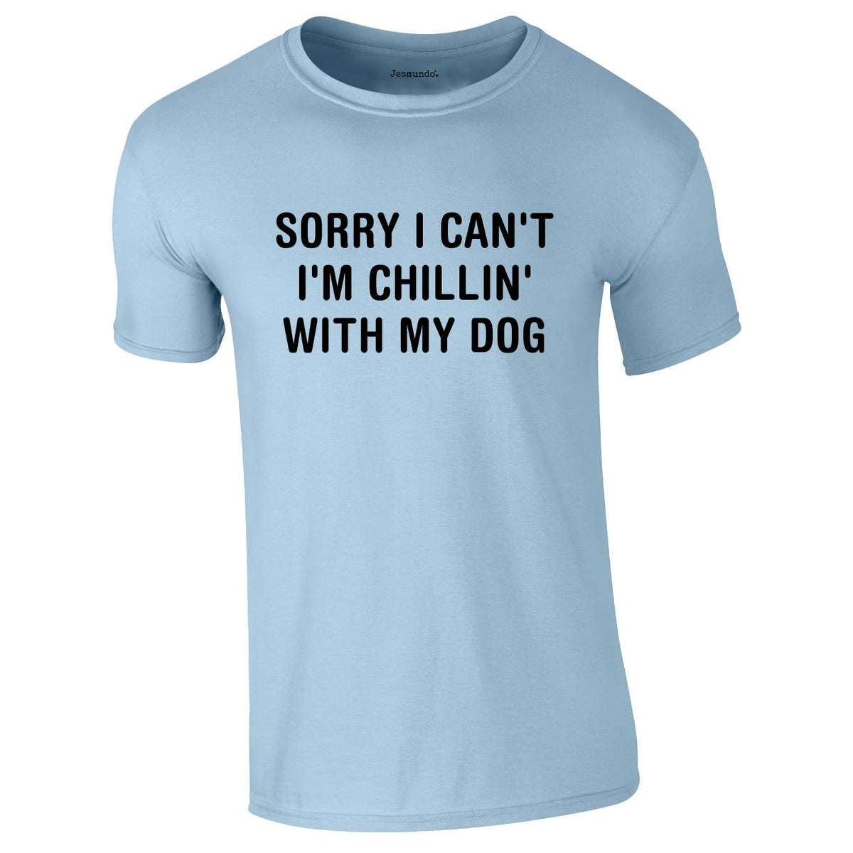 Sorry I Can't I'm Chillin With My Dog Tee In Sky
