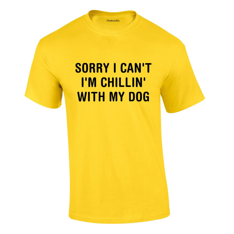 Sorry I Can't I'm Chillin With My Dog Tee In Yellow