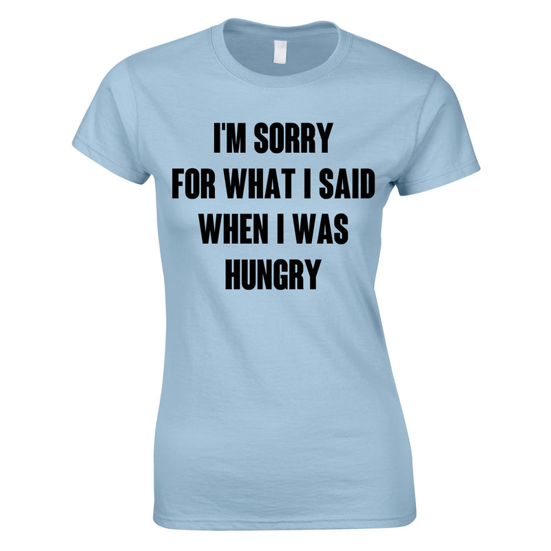 Sorry For What I Said When I Was Hungry Ladies Top In Sky