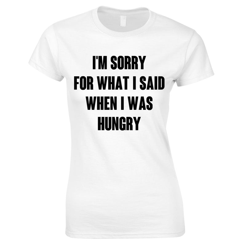 Sorry For What I Said When I Was Hungry Ladies Top In White