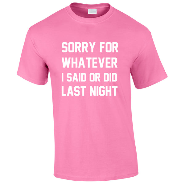 Sorry For Whatever I Said Or Did Last Night Tee In Pink
