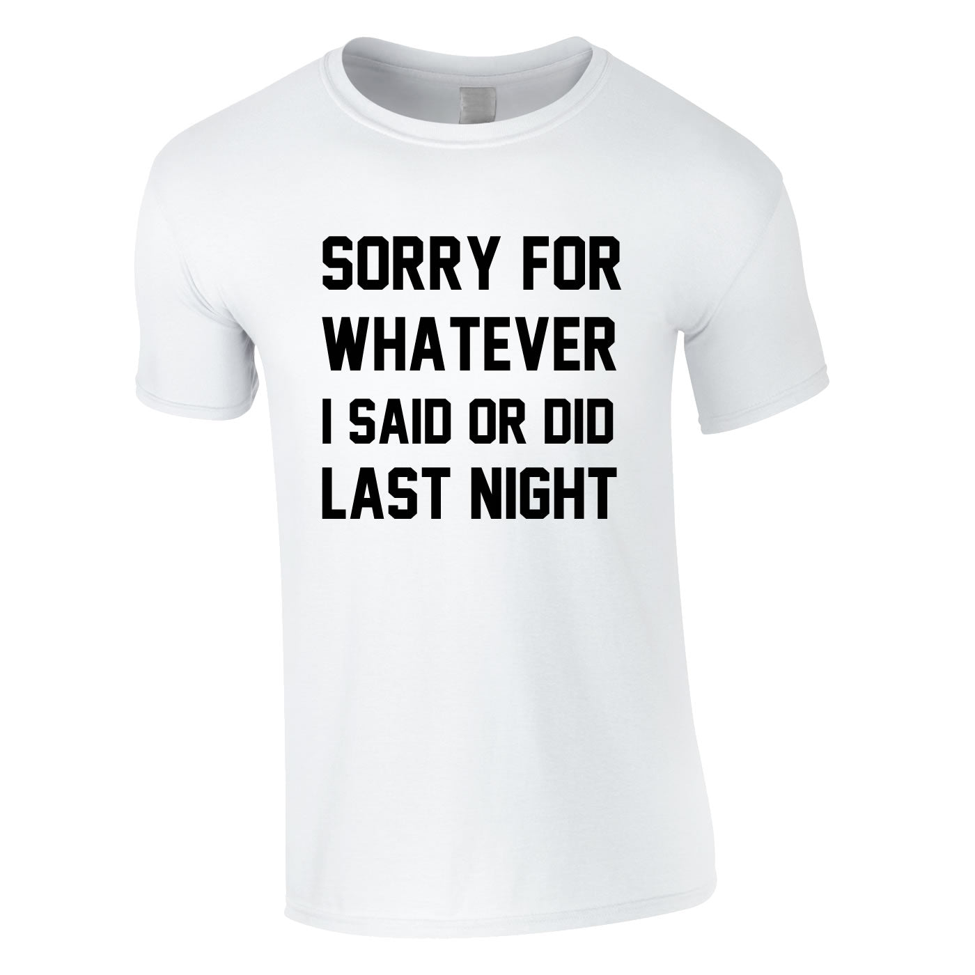 Sorry For Whatever I Said Or Did Last Night T-Shirt Sorry For Whatever I Said Or Did Last Night T-Shirt