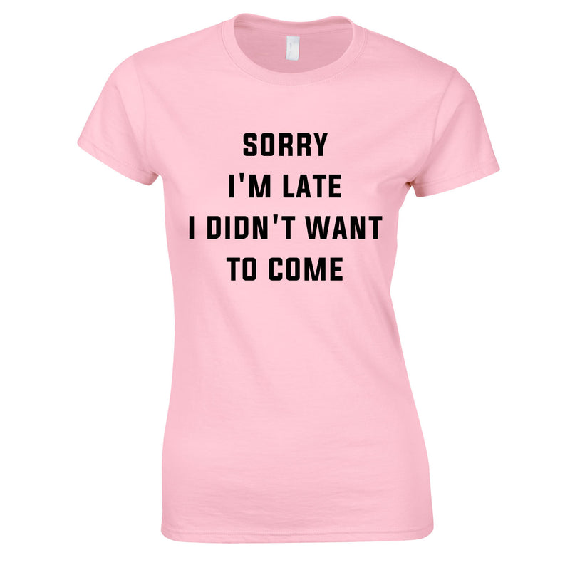 Sorry I'm Late I Didn't Want To Come Ladies Top In Pink