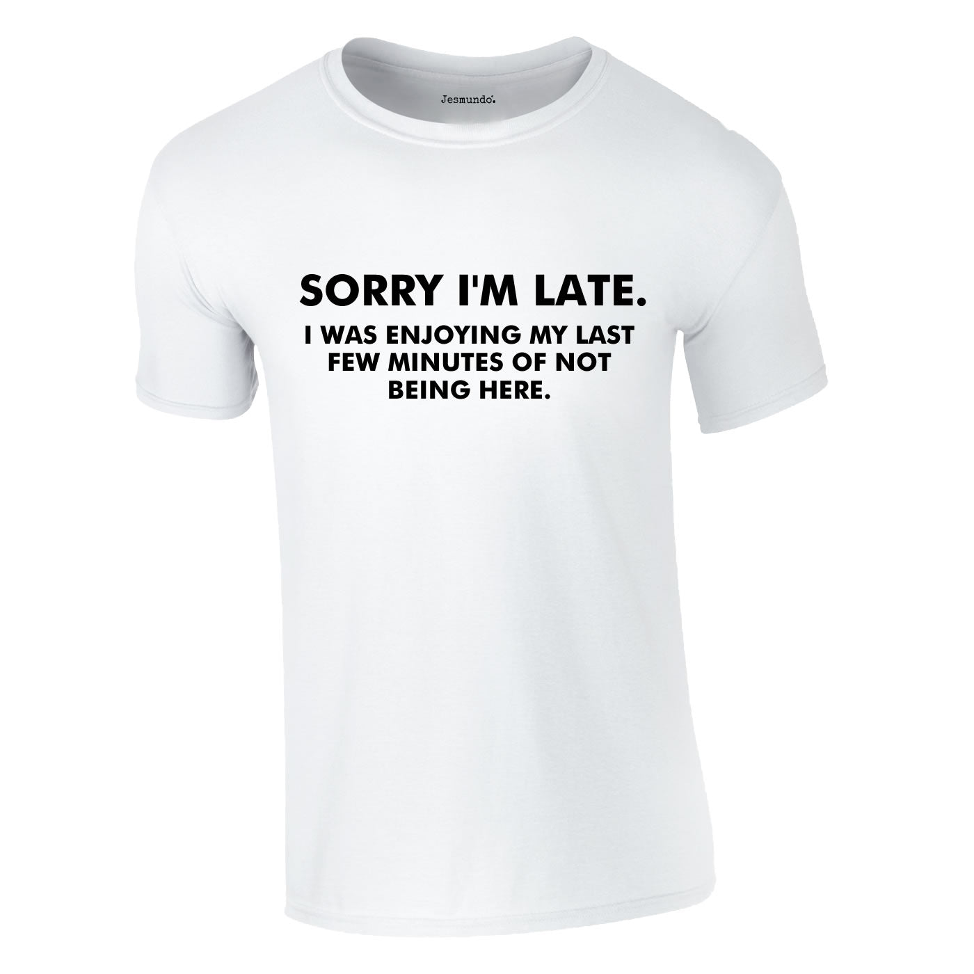 Sorry I'm Late I Was Enjoying My Last Few Minutes Of Not Being Here Tee In White