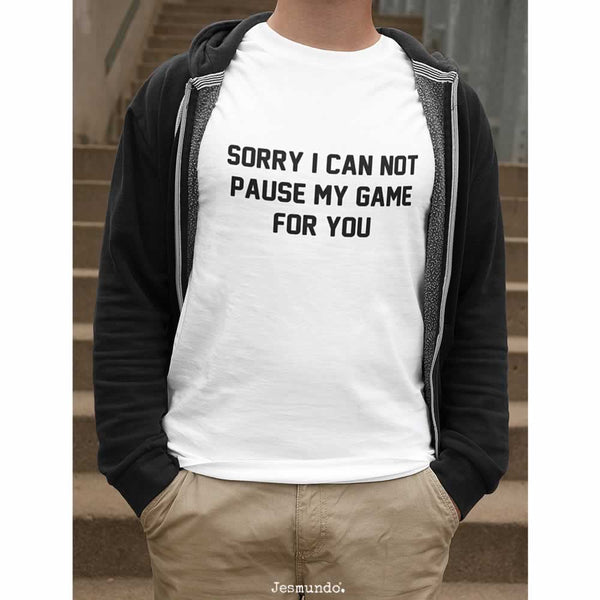 Sorry I Can Not Pause My Game For You Gaming T-Shirt