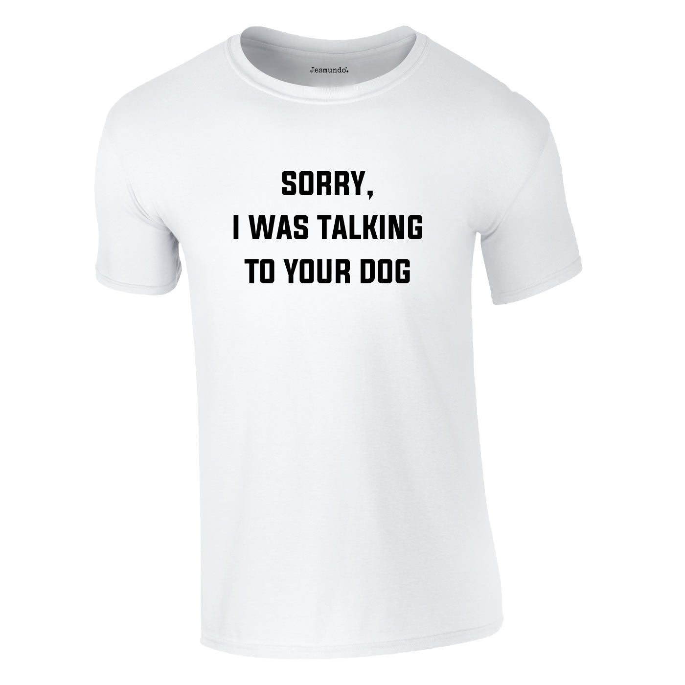 Sorry I Was Talking To Your Dog T-Shirt Sorry I Was Talking To Your Dog T-Shirt
