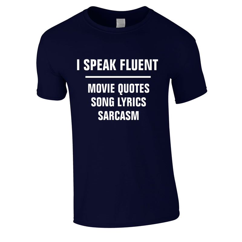 I Speak Fluent Movie Quotes, Song Lyrics & Sarcasm Tee In Navy