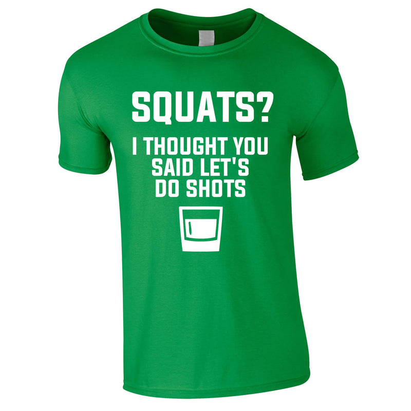 Squats? I Thought You Said Let's Do Shots Tee In Green