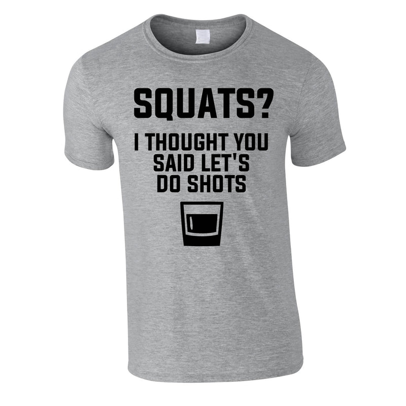 Squats? I Thought You Said Let's Do Shots Tee In Grey