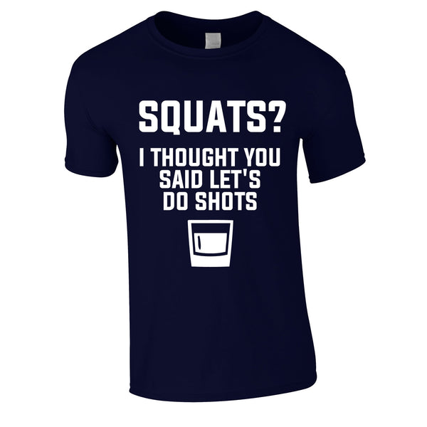 Squats? I Thought You Said Let's Do Shots Tee In Navy