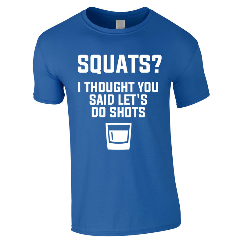Squats? I Thought You Said Let's Do Shots Tee In Royal