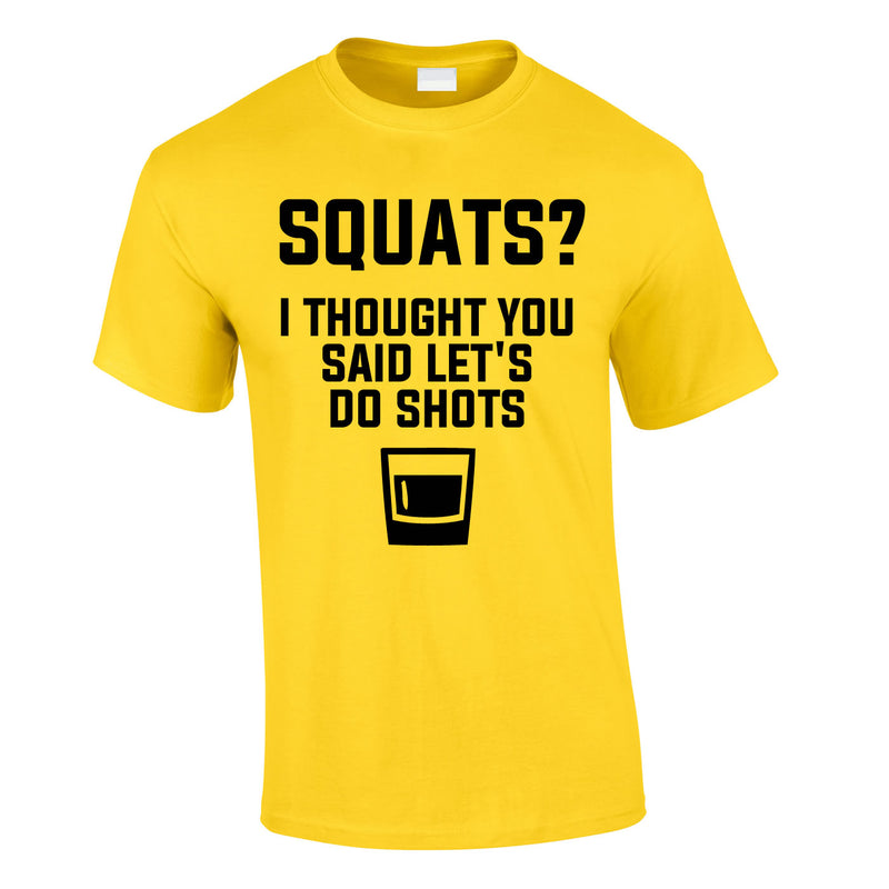 Squats? I Thought You Said Let's Do Shots Tee In Yellow