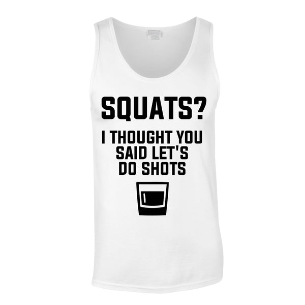 Squats? I Thought You Said Let's Do Shots Vest In White