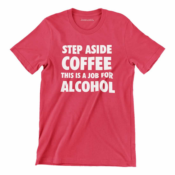 Step Aside Coffee This Is A Job For Alcohol Tee