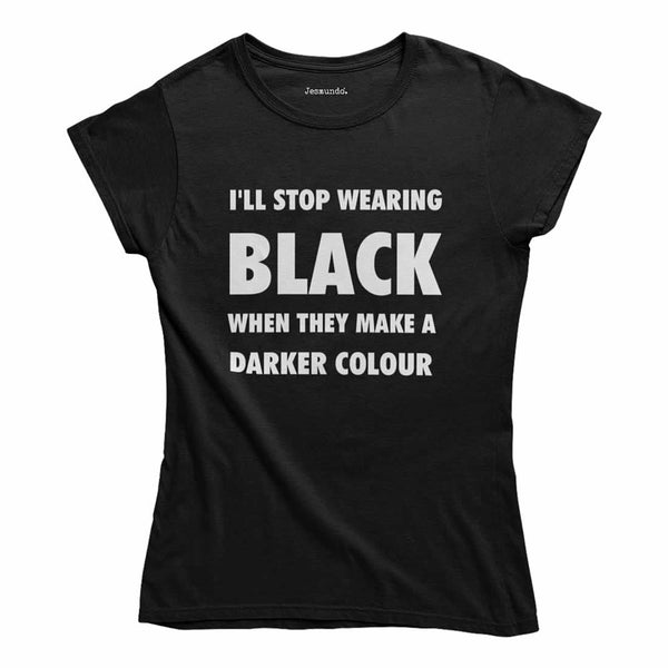I'll Stop Wearing Black When They Invent A Darker Colour Women's Tee