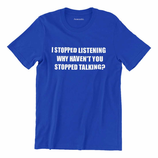 I've Stopped Listening Shirt