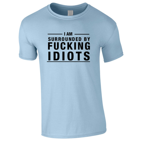 I Am Surrounded By Idiots Tee In Sky