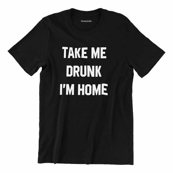Take Me Drunk I'm Home Printed T-Shirt
