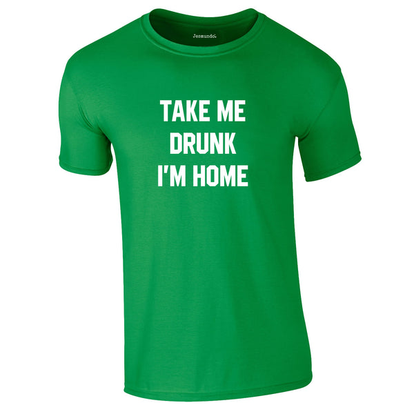 Take Me Drunk I'm Home Tee In Green