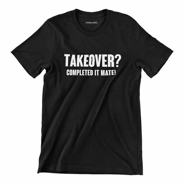 Takeover Completed It Mate T-Shirt